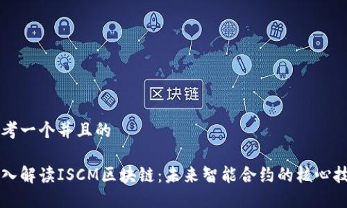 思考一个并且的

深入解读ISCM区块链：未来智能合约的核心技术