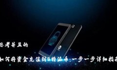 思考并且的如何将资金充值到B特派币：一步一步