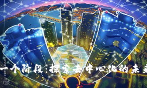 区块链的下一个阶段：探索去中心化的未来与新兴应用