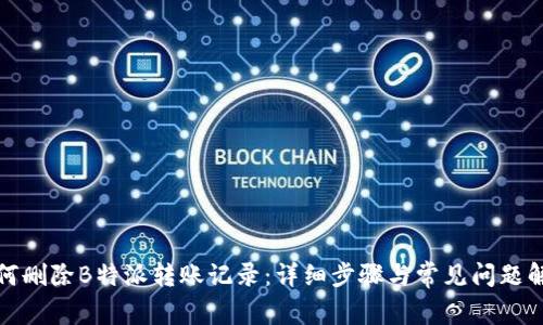 如何删除B特派转账记录：详细步骤与常见问题解答