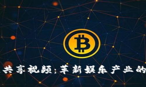 区块链共享视频：革新娱乐产业的新模式