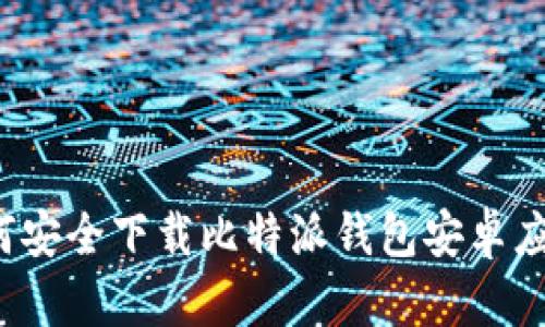 如何安全下载比特派钱包安卓应用？