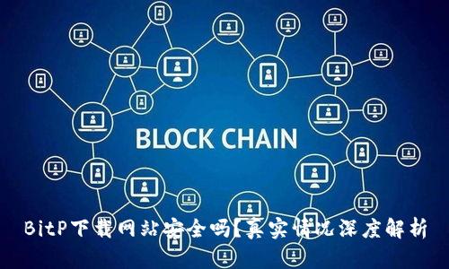 BitP下载网站安全吗？真实情况深度解析