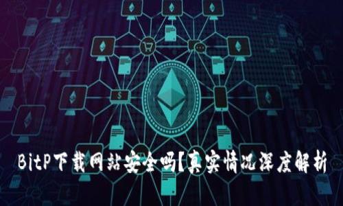 BitP下载网站安全吗？真实情况深度解析