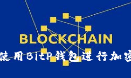 如何安全使用BitP钱包进行加密货币交易