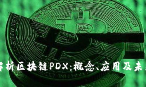 深度解析区块链PDX：概念、应用及未来发展