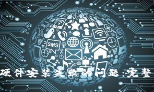 解决B特派钱包硬件安装失败的问题：完整指南与常见问答