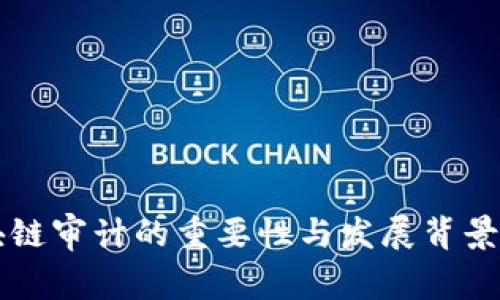 区块链审计的重要性与发展背景分析