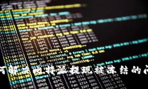 如何解决比特派提现被冻结的问题