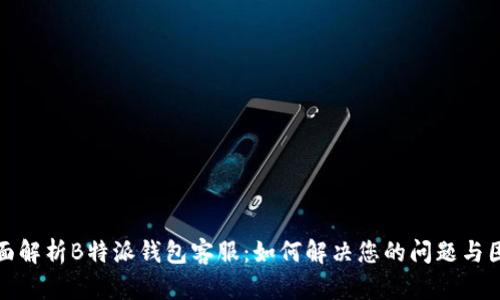 全面解析B特派钱包客服：如何解决您的问题与困扰