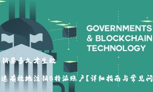 特派注销要多久才生效

如何快速有效地注销B特派账户？详细指南与常见问题解答