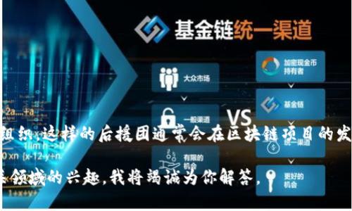 区块链后援团一般是指通过集结一定资源、技术、人员等，为区块链项目提供支持和帮助的团队或组织。这样的后援团通常会在区块链项目的发展过程中，提供技术上的帮助、市场推广、资金支持、咨询服务等，从而帮助项目更好地落地和发展。

如果你想深入了解区块链后援团的具体含义、运作方式和影响等，可以提供更具体的问题或者相关领域的兴趣，我将竭诚为你解答。