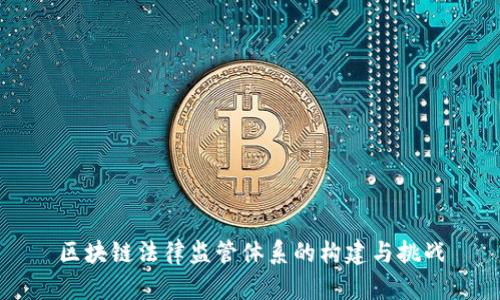 区块链法律监管体系的构建与挑战