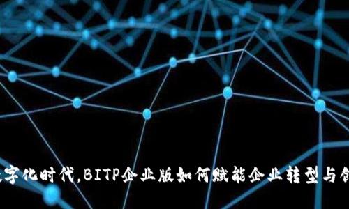 在数字化时代，BITP企业版如何赋能企业转型与创新？