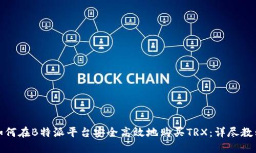如何在B特派平台安全高效地购买TRX：详尽教程