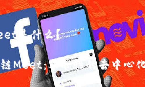 区块链Meet是什么？

探索区块链Meet：革命性的去中心化会议平台