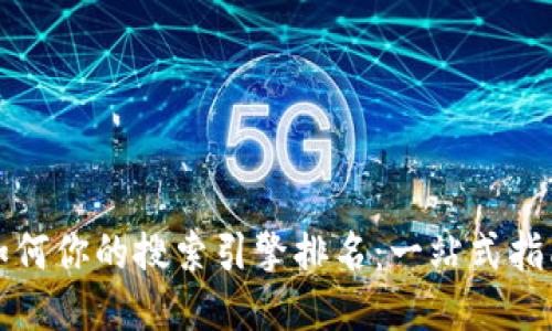 如何你的搜索引擎排名：一站式指南