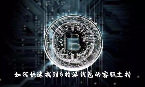 如何快速找到B特派钱包的客服支持