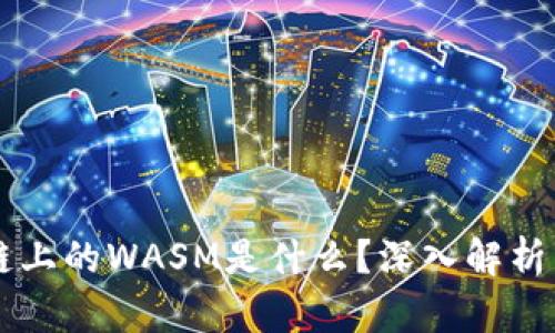 区块链上的WASM是什么？深入解析与应用