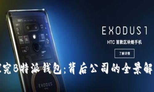 探究B特派钱包：背后公司的全景解析
